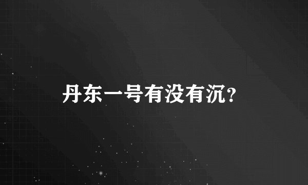 丹东一号有没有沉？
