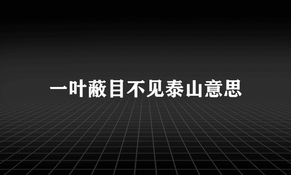 一叶蔽目不见泰山意思