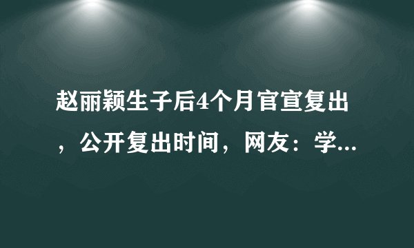 赵丽颖生子后4个月官宣复出，公开复出时间，网友：学生党有福了