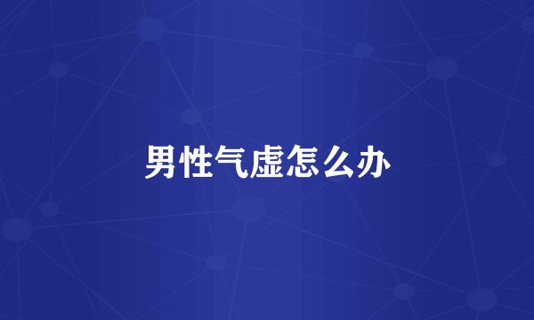 男性气虚怎么办