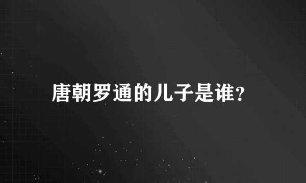唐朝罗通的儿子是谁？