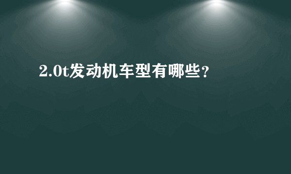 2.0t发动机车型有哪些？