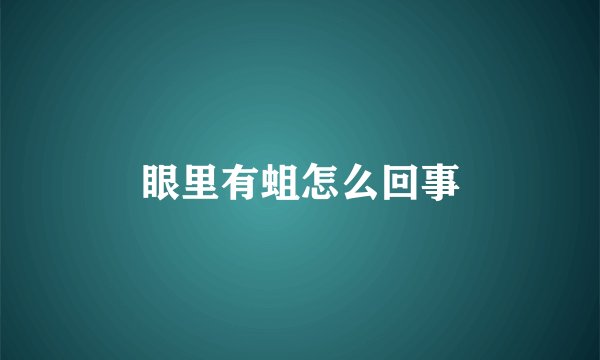 眼里有蛆怎么回事
