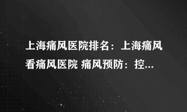 上海痛风医院排名:上海痛风看痛风医院 痛风预防:控制尿酸,改变生活方式