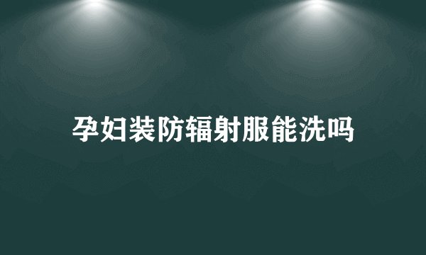 孕妇装防辐射服能洗吗