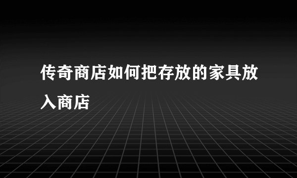 传奇商店如何把存放的家具放入商店