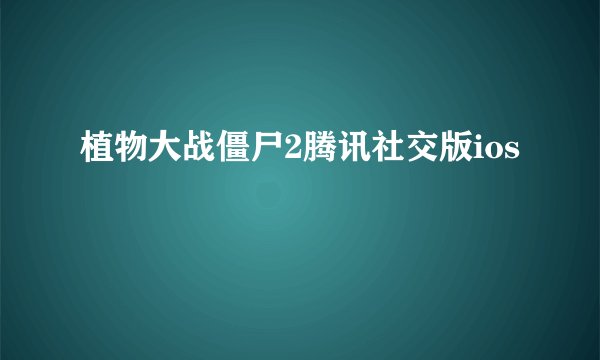 植物大战僵尸2腾讯社交版ios