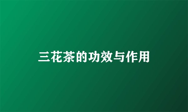 三花茶的功效与作用