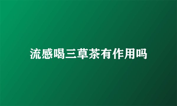 流感喝三草茶有作用吗