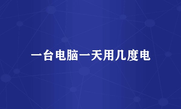 一台电脑一天用几度电