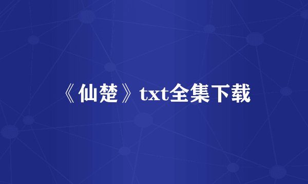 《仙楚》txt全集下载