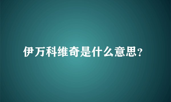 伊万科维奇是什么意思?