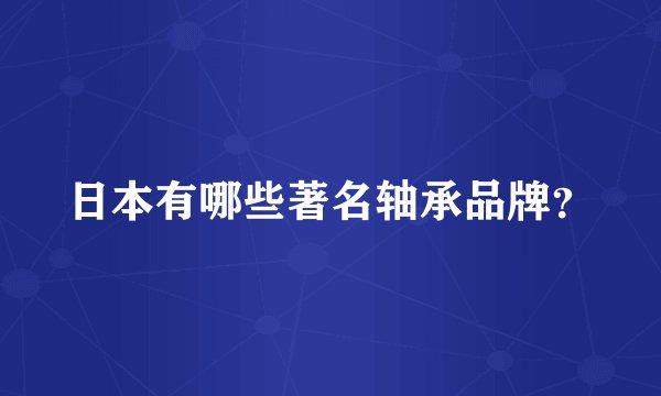 日本有哪些著名轴承品牌?