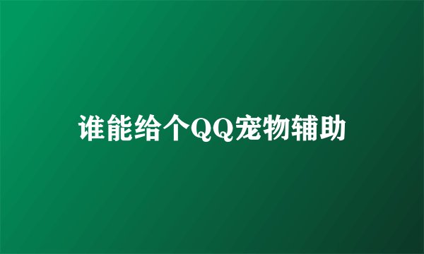 谁能给个QQ宠物辅助