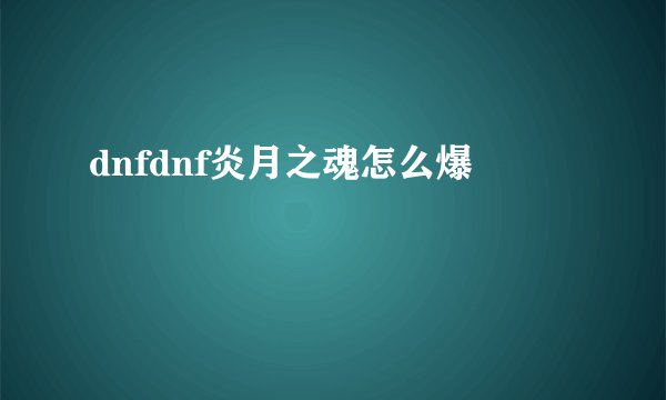 dnfdnf炎月之魂怎么爆