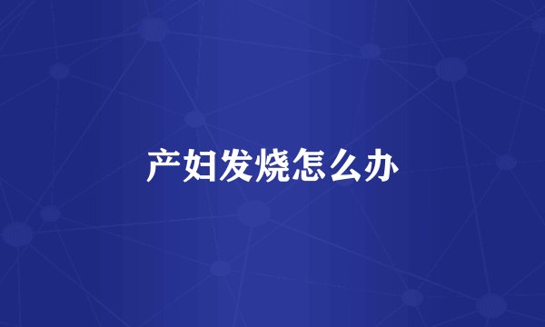 产妇发烧怎么办