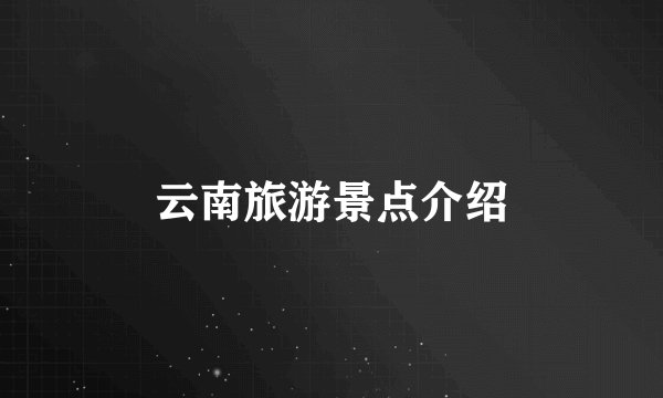 云南旅游景点介绍