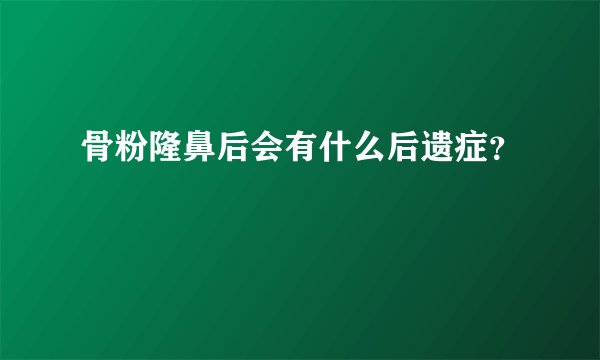 骨粉隆鼻后会有什么后遗症？