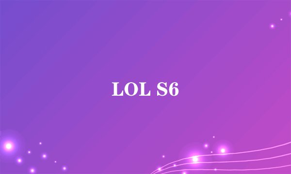 LOL S6