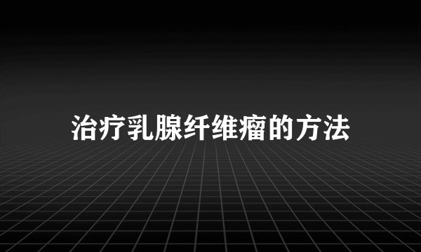 治疗乳腺纤维瘤的方法