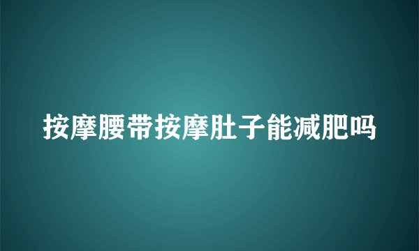按摩腰带按摩肚子能减肥吗