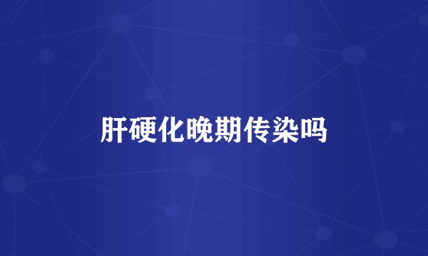肝硬化晚期传染吗