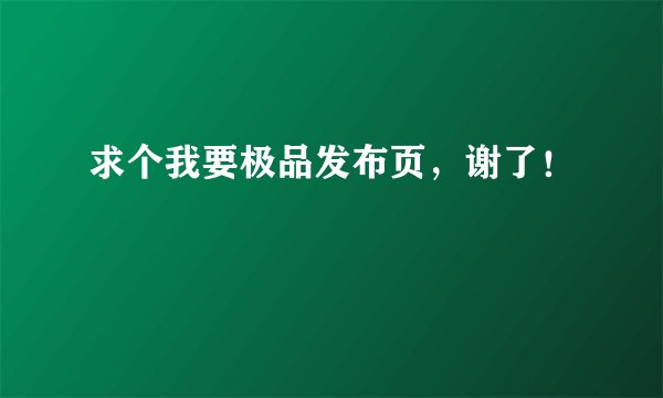 求个我要极品发布页，谢了！