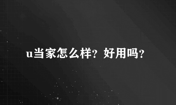 u当家怎么样？好用吗？