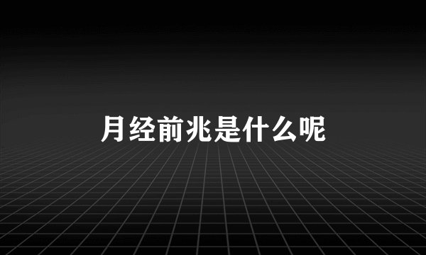 月经前兆是什么呢