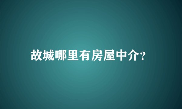 故城哪里有房屋中介？