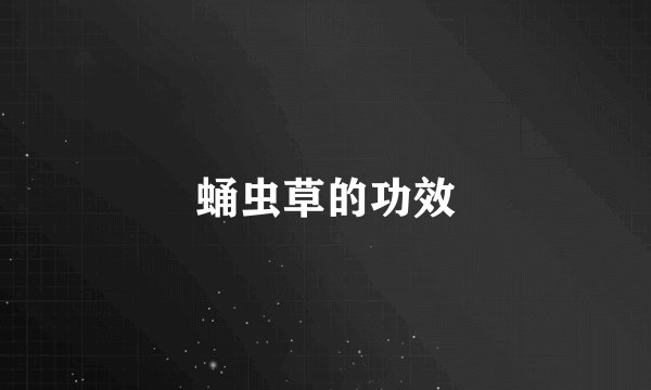 蛹虫草的功效