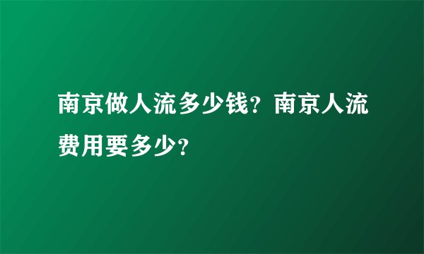 南京做人流多少钱？南京人流费用要多少？