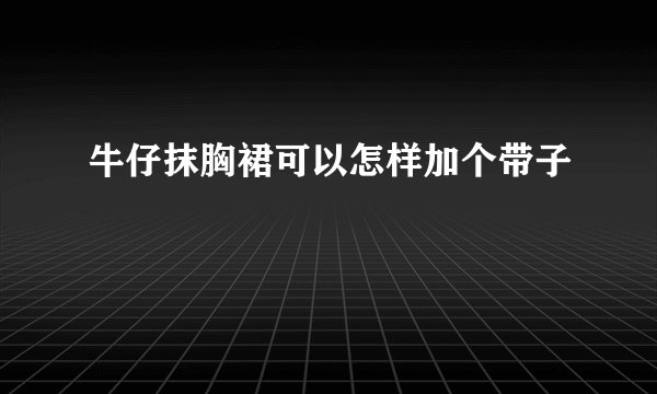 牛仔抹胸裙可以怎样加个带子