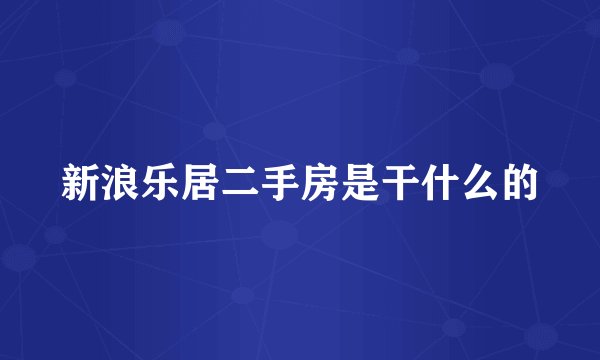 新浪乐居二手房是干什么的