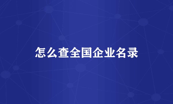 怎么查全国企业名录