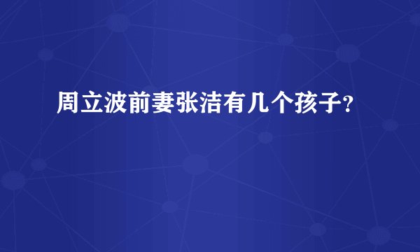 周立波前妻张洁有几个孩子？