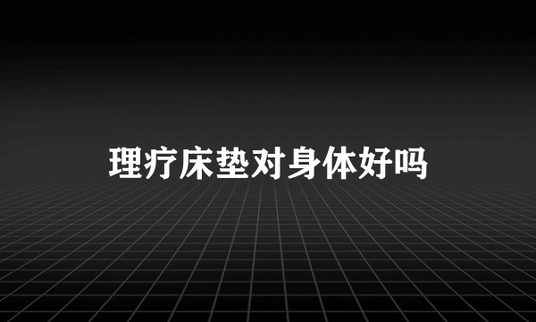 理疗床垫对身体好吗