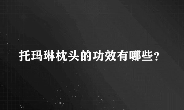 托玛琳枕头的功效有哪些？