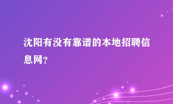 沈阳有没有靠谱的本地招聘信息网？