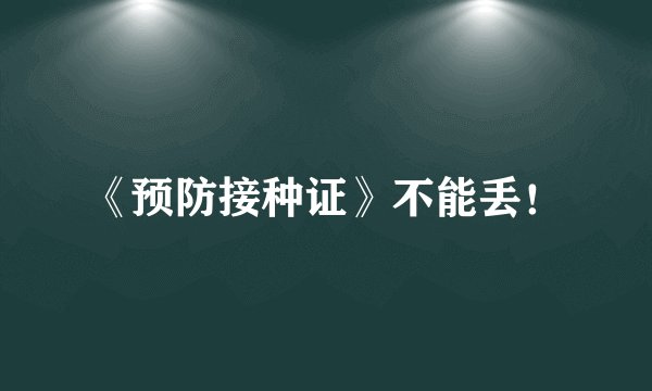 《预防接种证》不能丢！
