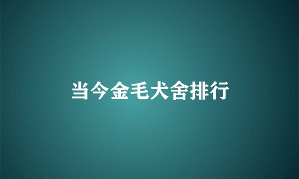 当今金毛犬舍排行