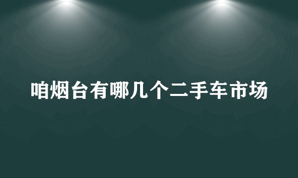 咱烟台有哪几个二手车市场
