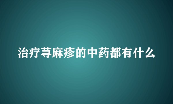 治疗荨麻疹的中药都有什么
