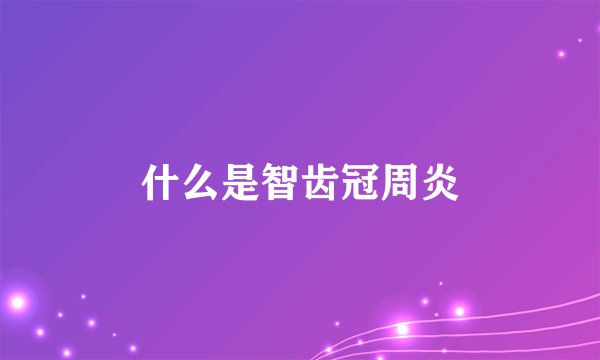什么是智齿冠周炎