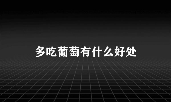 多吃葡萄有什么好处
