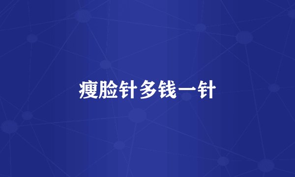 瘦脸针多钱一针