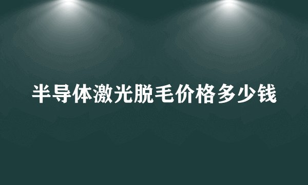 半导体激光脱毛价格多少钱