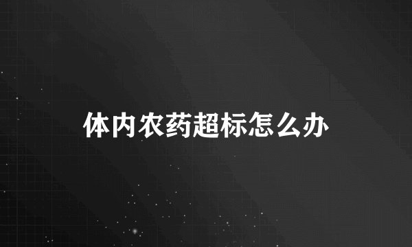 体内农药超标怎么办