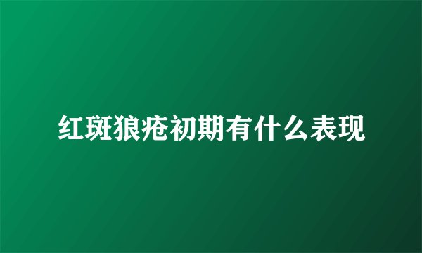 红斑狼疮初期有什么表现