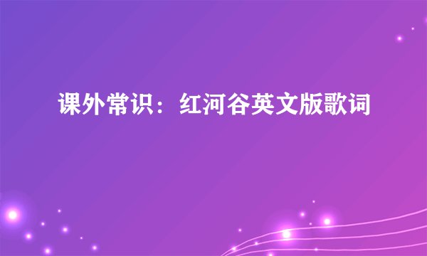 课外常识：红河谷英文版歌词